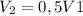 V_{2} = 0,5V{1}