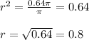 {r}^{2} = \frac{0.64\pi}{\pi} = 0.64 \\ \\ r = \sqrt{0.64} = 0.8