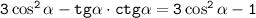 \tt 3\cos^2\alpha -tg\alpha \cdot ctg\alpha =3\cos^2\alpha -1