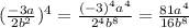 (\frac{ - 3a}{2 {b}^{2} } )^{4} = \frac{( - 3) ^{4}a^{4} }{ {2}^{4} {b}^{8} } = \frac{81 {a}^{4} }{16 {b}^{8} }