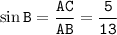 \tt \sin B=\dfrac{AC}{AB}=\dfrac{5}{13}