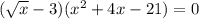 ( \sqrt{x} - 3)( {x}^{2} + 4x - 21) = 0