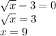 \sqrt{x} - 3 = 0 \\ \sqrt{x} = 3 \\ x = 9