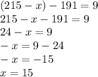 (215 - x) - 191 = 9 \\ 215 - x - 191 = 9 \\ 24 - x = 9 \\ - x = 9 - 24 \\ - x = - 15 \\ x = 15