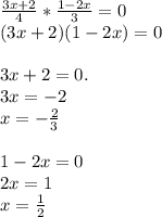 \frac{3x+2}{4} *\frac{1-2x}{3} =0\\(3x + 2)(1 -2x)=0 \\ \\3x+2=0. \\ 3x=-2 \\ x = -\frac{2}{3}\\ \\1-2x=0 \\2x=1\\x = \frac{1}{2}