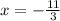 x = - \frac{11}{3}