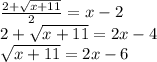 \frac{2+\sqrt{x+11}}{2}=x-2\\ 2+\sqrt{x+11}=2x-4\\ \sqrt{x+11}=2x-6