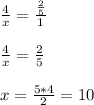 \frac{4}{x}= \frac{ \frac{2}{5} }{1} \\ \\ \frac{4}{x}=\frac{2}{5} \\ \\ x= \frac{5*4}{2}=10