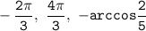 \tt -\dfrac{2 \pi }{3}, \ \dfrac{4 \pi}{3}, \ -arccos\dfrac{2}{5}