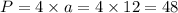 P= 4 \times a = 4 \times 12 = 48