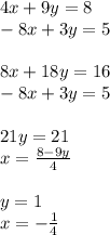 4x + 9y = 8 \\ - 8x + 3y = 5 \\ \\ 8x + 18y = 16 \\ - 8x + 3y = 5 \\ \\ 21y = 21 \\ x = \frac{8 - 9y}{4} \\ \\ y = 1 \\ x = - \frac{1}{4}