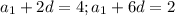 a_1+2d=4; a_1+6d=2