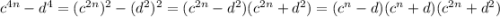 c^{4n} - d^4 = (c^{2n})^2 - (d^2)^2 = (c^{2n}-d^2)(c^{2n}+d^2)=(c^{n}-d)(c^{n}+d)(c^{2n}+d^2)