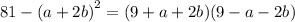 81 - {(a + 2b)}^{2} = (9 + a + 2b)(9 - a - 2b)