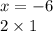 x = - 6 \\ 2 \times 1