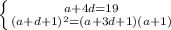 \left \{ {{a+4d=19} \atop {(a+d+1)^2=(a+3d+1)(a+1)}} \right.