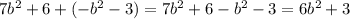 7 {b}^{2} + 6 + ( - {b}^{2} - 3) = 7 {b}^{2} + 6 - {b}^{2} - 3 = 6 {b}^{2} + 3