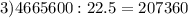 3) 4665600 : 22.5 = 207360