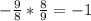 -\frac{9}{8}*\frac{8}{9} =-1