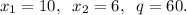 x_1=10, \;\; x_2=6, \;\; q=60.