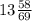 13\frac{58}{69}