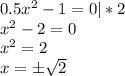 0.5x^2 - 1 = 0 | * 2\\ x^2 - 2 = 0 \\&#10;x^2 = 2 \\&#10;x = \pm \sqrt{2}