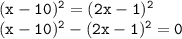 \tt (x-10)^2=(2x-1)^2\\ (x-10)^2-(2x-1)^2=0