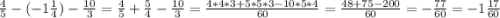 \frac{4}{5} -(-1\frac{1}{4}) -\frac{10}{3}=\frac{4}{5} +\frac{5}{4} -\frac{10}{3}=\frac{4*4*3 +5*5*3-10*5*4}{60}=\frac{48+75-200}{60}=-\frac{77}{60}=-1\frac{17}{60}