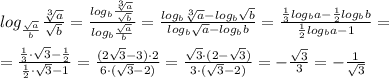 log_{\frac{\sqrt{a}}{b}}\frac{\sqrt[3]{a}}{\sqrt{b}}=\frac{log_{b}\frac{\sqrt[3]{a}}{\sqrt{b}}}{log_{b}\frac{\sqrt{a}}{b}}=\frac{log_{b}\sqrt[3]{a}-log_{b}\sqrt{b}}{log_{b}\sqrt{a}-log_{b}b}=\frac{\frac{1}{3}log_{b}a-\frac{1}{2}log_{b}b}{\frac{1}{2}log_{b}a-1}=\\\\=\frac{\frac{1}{3}\cdot \sqrt3-\frac{1}{2}}{\frac{1}{2}\cdot \sqrt3-1}=\frac{(2\sqrt3-3)\cdot 2}{6\cdot (\sqrt3-2)}=\frac{\sqrt3\cdot (2-\sqrt3)}{3\cdot (\sqrt3-2)}=-\frac{\sqrt3}{3}=-\frac{1}{\sqrt3}