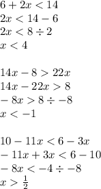 6 + 2x < 14 \\ 2x < 14 - 6 \\ 2x < 8 \div 2 \\ x < 4 \\ \\ 14x - 8 22x \\ 14x - 22x 8 \\ - 8x 8 \div - 8 \\ x < - 1 \\ \\ 10 - 11x < 6 - 3x \\ - 11x + 3x < 6 - 10 \\ - 8x < - 4 \div - 8 \\ x \frac{1}{2}