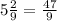 5 \frac{2}{9} = \frac{47}{9}