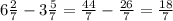 6\frac{2}{7} -3\frac{5}{7}=\frac{44}{7}- \frac{26}{7}=\frac{18}{7}