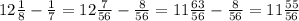 12 \frac{1}{8} - \frac{1}{7} = 12 \frac{7}{56} - \frac{8}{56} = 11 \frac{63}{56} - \frac{8}{56} = 11 \frac{55}{56}