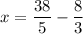 \displaystyle x=\frac{38}{5}-\frac{8}{3}