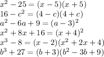 {x}^{2} - 25 = (x - 5)(x + 5) \\ 16 - {c}^{2} = (4 - c)(4 + c) \\ a {}^{2} - 6a + 9 = (a - 3) {}^{2} \\ {x}^{2} + 8x + 16 = (x + 4) {}^{2} \\ {x}^{3} - 8 = (x - 2)(x {}^{2} + 2x + 4) \\ {b}^{3} + 27 = (b + 3)( {b}^{2} - 3b + 9)