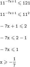 \tt\displaystyle 11 ^{-7x+1} \leqslant 121\\\\11 ^{-7x+1} \leqslant 11^{2}\\\\-7x+1\leqslant2\\\\-7x\leqslant2-1\\\\-7x\leqslant1\\\\x\geqslant-\frac{1}{7}