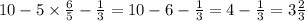 10 - 5 \times \frac{6}{5} - \frac{1}{3} = 10 - 6 - \frac{1}{3} = 4 - \frac{1}{3} = 3 \frac{2}{3}