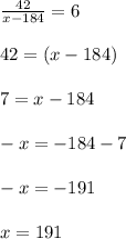 \frac{42}{x - 184} = 6 \\ \\ 42 = (x - 184) \\ \\ 7 = x - 184 \\ \\ - x = - 184 - 7 \\ \\ - x = - 191 \\ \\ x = 191