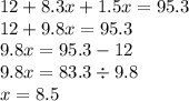 12 + 8.3x + 1.5x = 95.3 \\ 12 + 9.8x = 95.3 \\ 9.8x = 95.3 - 12 \\ 9.8x = 83.3 \div 9.8 \\ x = 8.5