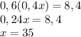 0,6(0,4x)=8,4 \\ 0,24x=8,4 \\ x=35