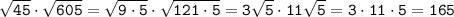 \tt\sqrt{45} \cdot\sqrt{605}=\sqrt{9\cdot5} \cdot\sqrt{121\cdot5}=3\sqrt{5} \cdot11\sqrt{5}=3\cdot11\cdot5=165