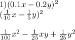 1)(0.1x - 0.2y) {}^{2} \\ ( \frac{1}{10} x - \frac{1}{5} y) {}^{2} \\ \\ \frac{1}{100} x { }^{2} - \frac{1}{25} xy + \frac{1}{25} y {}^{2}