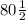 80 \frac{1}{2}