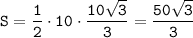 \displaystyle\tt S=\frac{1}{2} \cdot 10 \cdot \frac{10\sqrt{3} }{3} =\frac{50\sqrt{3} }{3}