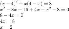 {(x - 4)}^{2} + x(4 - x) = 8 \\ {x}^{2} - 8x + 16 + 4x - {x}^{2} - 8 = 0 \\ 8 - 4x = 0 \\ 4x = 8 \\ x = 2