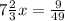 7\frac{2}{3}x = \frac{9}{49}