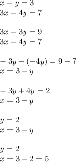 x - y = 3 \\ 3x - 4y = 7 \\ \\ 3x - 3y = 9 \\ 3x - 4y = 7 \\ \\ - 3y - ( - 4y) = 9 - 7 \\ x = 3 + y \\ \\ - 3y + 4y = 2 \\x = 3 + y \\ \\ y = 2 \\ x = 3 + y \\ \\ y = 2 \\ x = 3 + 2 = 5