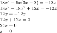 18x^2-6x(3x-2)=-12x\\ 18x^2-18x^2+12x=-12x\\ 12x=-12x\\ 12x+12x=0\\ 24x=0\\ x=0