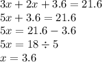 3x + 2x + 3.6 = 21.6 \\ 5x + 3.6 = 21.6 \\ 5x = 21.6 - 3.6 \\ 5x = 18 \div 5 \\ x = 3.6