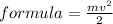 formula = \frac{mv {}^{2} }{2}